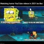 It feels like somebody... wants to sell me something | Watching horror YouTube videos in 2021 be like: | image tagged in it feels like somebody wants to sell me something | made w/ Imgflip meme maker