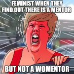 my newest template | FEMINIST WHEN THEY FIND OUT THERE IS A MENTOR; BUT NOT A WOMENTOR | image tagged in cartoon karen | made w/ Imgflip meme maker