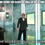 Daily Bad Dad Joke 10/18/2021 | MY FIRST TIME USING THE ELEVATOR WAS AN UPLIFTING EXPERIENCE; THE SECOND TIME LET ME DOWN. | image tagged in we can t let the good guys win this time | made w/ Imgflip meme maker