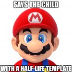 Says the child with a half-life template mario