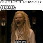 i'm in a cult | DO YOU THINK ALCOHOLICS ANONYMOUS HAS AFFECTED YOUR PERSONALITY? STEPPER: | image tagged in hissing,alcoholics anonymous | made w/ Imgflip meme maker