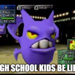 Very very very weird and awkward | HIGH SCHOOL KIDS BE LIKE: | image tagged in pokemon stadium 2 crobat,school | made w/ Imgflip meme maker