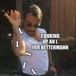 Cooking up a loss | COOKING UP AN L FOR BETTERMANN L L L L L | image tagged in salt bae | made w/ Imgflip meme maker