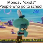 Another day another migrain | Monday:*exists*
People who go to school: | image tagged in i hate school,gifs,not really a gif,funny,memes,oh wow are you actually reading these tags | made w/ Imgflip meme maker