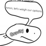 My template lol | KID: *JUMPS*; Gravity | image tagged in let's weigh our options,gravity | made w/ Imgflip meme maker