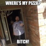 boogie2988 gun | WHERE'S MY PIZZA? BITCH! | image tagged in boogie2988 gun | made w/ Imgflip meme maker