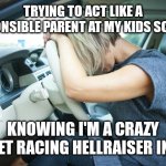 Putting on the act | TRYING TO ACT LIKE A RESPONSIBLE PARENT AT MY KIDS SCHOOL; KNOWING I'M A CRAZY STREET RACING HELLRAISER INSIDE | image tagged in parenting | made w/ Imgflip meme maker