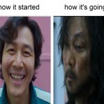 Squid Game | image tagged in how it started vs how it's going,squid game | made w/ Imgflip meme maker