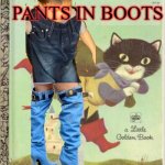 Pants In Boots | PANTS IN BOOTS | image tagged in puss in boots | made w/ Imgflip meme maker