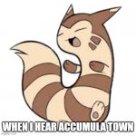 Iyrada your welcome :) | WHEN I HEAR ACCUMULA TOWN | image tagged in dancing furret | made w/ Imgflip meme maker