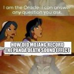 The Oracle won’t answer a certain question about Minecraft | HOW DID MOJANG RECORD THE PANDA DEATH SOUND EFFECT | image tagged in aladdin oracle | made w/ Imgflip meme maker