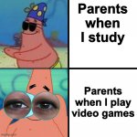 , | Parents when I study; Parents when I play video games | image tagged in patrick blind and binoculars | made w/ Imgflip meme maker