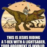 Jesus Riding a t-rex your argument is invalid meme