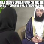 Mufti Menk Aisha meme | KHADIJAH, I KNOW YOU’RE A FEMINIST AND THINK MEN ARE SHAYATEEN BUT YOU CANT CHAIN THEM UP DURING RAMADAN; YT - NEZRO | image tagged in mufti menk aisha meme,muslim,ramadan | made w/ Imgflip meme maker