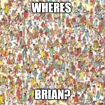 Waldo | WHERES; BRIAN? | image tagged in waldo | made w/ Imgflip meme maker