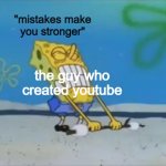 spongebob lifting weight | "mistakes make you stronger"; the guy who created youtube | image tagged in spongebob lifting weight | made w/ Imgflip meme maker
