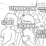 not sure | TYPHOON GONI; HURRICANE IRMA; LUCKMAN; SCOUT; JUSTIN BIEBER | image tagged in draw the squad | made w/ Imgflip meme maker