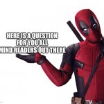 Get it | HERE IS A QUESTION FOR YOU ALL MIND READERS OUT THERE | image tagged in lol | made w/ Imgflip meme maker