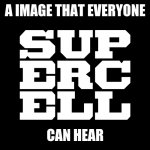 Supercell | A IMAGE THAT EVERYONE; CAN HEAR | image tagged in supercell | made w/ Imgflip meme maker