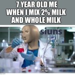 meme man science | 7 YEAR OLD ME WHEN I MIX 2% MILK 
AND WHOLE MILK | image tagged in meme man science | made w/ Imgflip meme maker