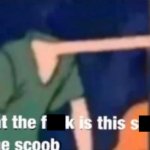 like what the f**k is this s**t above me scoob meme