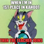 Tom and Jerry train crazy tom | WHEN I’M IN 1ST PLACE IN KAHOOT; THEN THE TEACHER JOINS | image tagged in tom and jerry train crazy tom | made w/ Imgflip meme maker