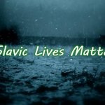 rain | Slavic Lives Matter | image tagged in rain,slavic lives matter | made w/ Imgflip meme maker
