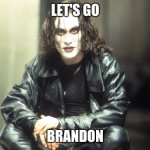 Let's Go Brandon | LET'S GO; BRANDON | image tagged in the crow brandon lee | made w/ Imgflip meme maker