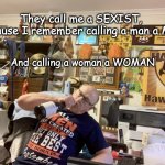 Sexist | They call me a SEXIST,  Because I remember calling a man a MAN; And calling a woman a WOMAN; Yates | image tagged in sexist | made w/ Imgflip meme maker