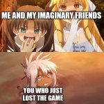 Fate/Kaleid 2wei meme | ME AND MY IMAGINARY FRIENDS; YOU WHO JUST LOST THE GAME | image tagged in fate/kaleid 2wei meme | made w/ Imgflip meme maker