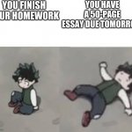 Deku low quality | YOU FINISH YOUR HOMEWORK; YOU HAVE A 50-PAGE ESSAY DUE TOMORROW | image tagged in deku low quality | made w/ Imgflip meme maker