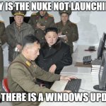 North Korean Computer | WHY IS THE NUKE NOT LAUNCHING? SIR THERE IS A WINDOWS UPDATE | image tagged in north korean computer | made w/ Imgflip meme maker