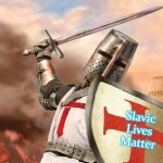 Templar knight | Slavic Lives Matter | image tagged in templar knight,slavic | made w/ Imgflip meme maker