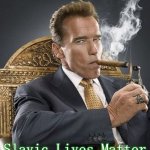 Arnold schwarzenegger | Slavic Lives Matter | image tagged in arnold schwarzenegger,slavic | made w/ Imgflip meme maker