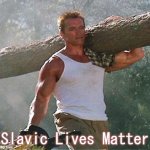 Arnold Schwarzenegger lumberjack | Slavic Lives Matter | image tagged in arnold schwarzenegger lumberjack,slavic | made w/ Imgflip meme maker