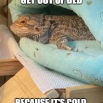 Can't get out of bed | REFUSING TO GET OUT OF BED; BECAUSE IT'S COLD, DARK, AND RAINY OUTSIDE | image tagged in tired | made w/ Imgflip meme maker