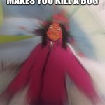 Triggered Snow Girl | WHEN YOUR SIBLING MAKES YOU KILL A BUG; FOR THE 50TH TIME | image tagged in triggered snow girl | made w/ Imgflip meme maker