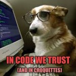 New Bitcoin ath | IN CODE WE TRUST; (AND IN CROQUETTES) | image tagged in coding k9 | made w/ Imgflip meme maker