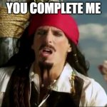 You Complete Me | YOU COMPLETE ME | image tagged in michael bolton pirate i lied,lonely island,pirates of the caribbean,jerry mcguire,snl,funny memes | made w/ Imgflip meme maker