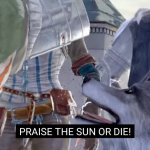 Praise the sun or die