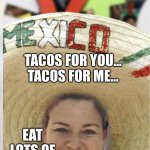 Tacos for you | TACOS FOR YOU… TACOS FOR ME…; EAT LOTS OF TACOS! 🌮 | image tagged in tacos amigos | made w/ Imgflip meme maker