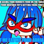Gacha Club blue hair student | WHEN SEEING YOUR FAVORITE FOOD ON THE TABLE AND
 YOUR BROTHER TRY’S GETTING THERE FIRST; LET ME EAT MY FOOD ADRIAN! | image tagged in gacha club blue hair student | made w/ Imgflip meme maker