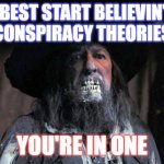 theories | YE BEST START BELIEVIN' IN
CONSPIRACY THEORIES; YOU'RE IN ONE | image tagged in barbosa 2 | made w/ Imgflip meme maker