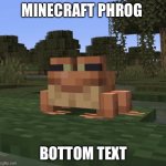 Minecraft Phrog | MINECRAFT PHROG; BOTTOM TEXT | image tagged in minecraft frog,minecraft | made w/ Imgflip meme maker