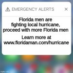 Florida Men | Florida men are fighting local hurricane, proceed with more Florida men Learn more at www.floridaman.com/hurricane | image tagged in emergency alert | made w/ Imgflip meme maker