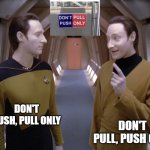 data lore | DON'T PUSH, PULL ONLY; DON'T PULL, PUSH ONLY | image tagged in data lore,memes,funny memes | made w/ Imgflip meme maker