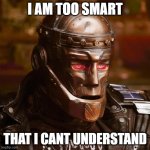 even if your smart, you cant understand everything | I AM TOO SMART; THAT I CANT UNDERSTAND | image tagged in cliff i'm stupid | made w/ Imgflip meme maker