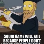 Nostradumbass Predicts... | SQUID GAME WILL FAIL BECAUSE PEOPLE DON'T LIKE TO READ TV SHOWS... | image tagged in nostradumbass predicts,reid moore,funny,nostradamus,squid game | made w/ Imgflip meme maker