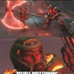 I question many things | ME SEEING PERSON TRYING TO THREATENING ME; *VISIBLE QUESTIONING* | image tagged in doomguy demon with axe | made w/ Imgflip meme maker