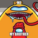 Mr cheese about to consume player | ME; MY BROTHER | image tagged in mr cheese about to consume player | made w/ Imgflip meme maker
